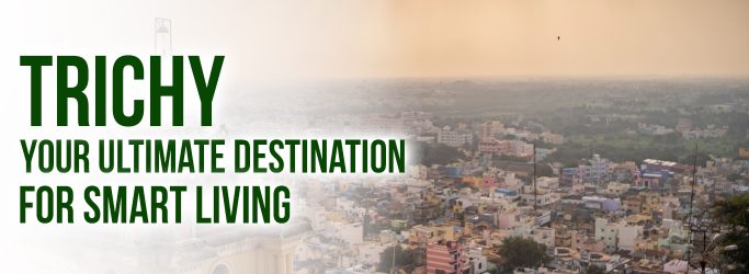 Trichy: Your Ultimate Destination for Smart Living