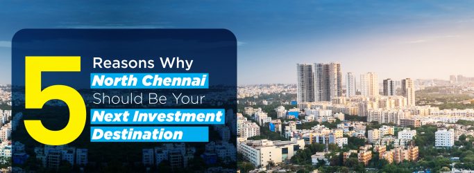 5 Reasons – Why North Chennai Should Be Your Next Investment Destination