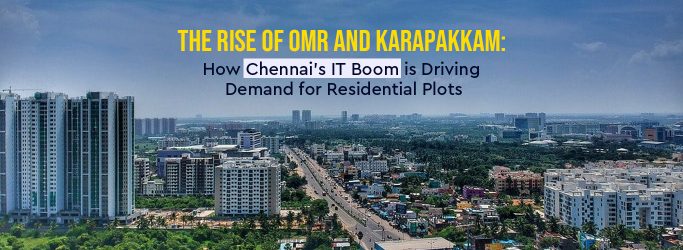 The Rise of OMR and Karapakkam: IT Boom is Driving Demand for Residential Plots.