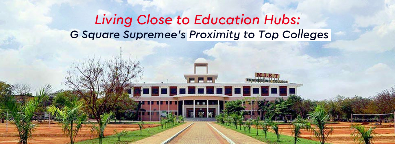 Living Close to Education Hubs: G Square Supremee’s Proximity to Top Colleges