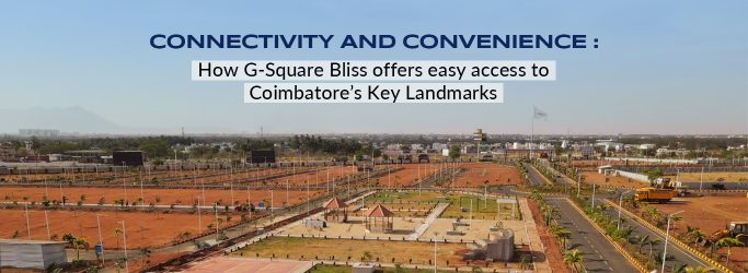 Connectivity and Convenience: How G Square Bliss Offers Easy Access to Coimbatore’s Key Landmarks.